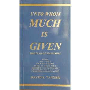 Unto Whom Much Is Given - The Plan of Happiness