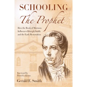 Schooling the Prophet: How the Book of Mormon Influenced Joseph Smith and the Early Restoration
