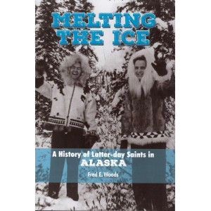 Melting the Ice: A History of latter-day Saints in Alaska